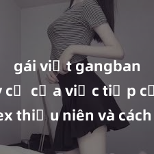 gái việt gangbang Nguy cơ của việc tiếp cận sex thiếu niên và cách phòng ngừa trong xã hội hiện đại