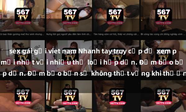 sex gái gọi viet nam Nhanh tay truy cập để xem phim sex đầy kích thích và mới nhất với nhiều thể loạ