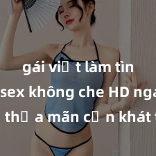 gái việt làm tình Xem sex không che HD ngay để thỏa mãn cơn khát tình dục của bạn! Video chất lượng 