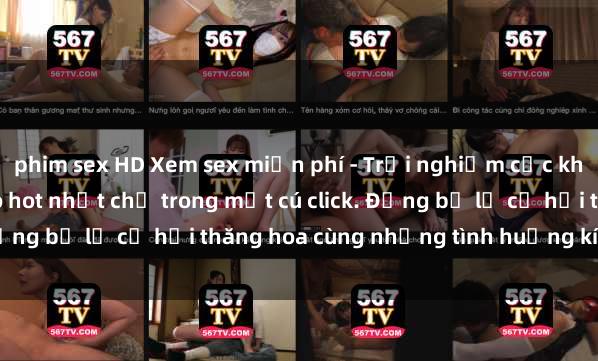 phim sex HD Xem sex miễn phí - Trải nghiệm cực khoái với hàng ngàn video hot nhất chỉ trong một cú c