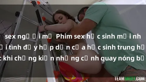 sex người mỹ Phim sex học sinh mới nhất: Câu chuyện gợi tình đầy hấp dẫn của học sinh trung học khi 