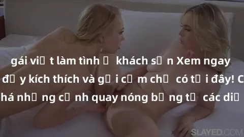 gái việt làm tình ở khách sạn Xem ngay loạt phim sex milf đầy kích thích và gợi cảm chỉ có tại đây! 