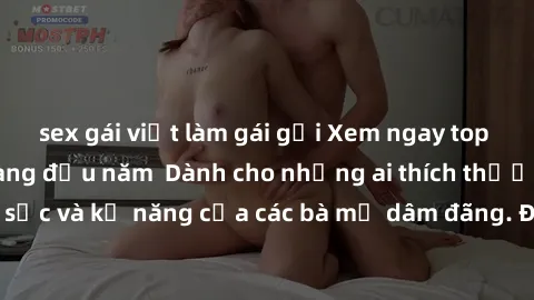 sex gái việt làm gái gọi Xem ngay top phim sex gái già hàng đầu năm  Dành cho những ai thích thưởng 