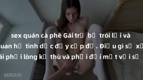 sex quán cà phê Gái trẻ bị trói lại và bị buộc vào mối quan hệ tình dục đầy cấp độ. Điều gì sẽ xảy r