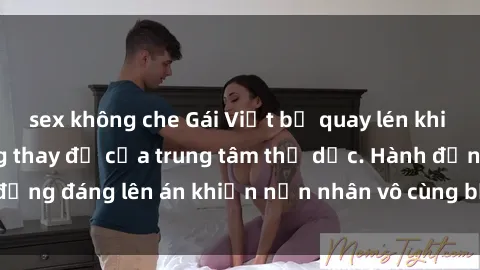 sex không che Gái Việt bị quay lén khi thay đồ trong phòng thay đồ của trung tâm thể dục. Hành động 