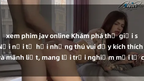 xem phim jav online Khám phá thế giới sex quán karaoke: Nơi nơi tụ hội những thú vui đầy kích thích và mãnh liệt, mang lại trải nghiệm mới lạ cho các tín đồ đam mê.