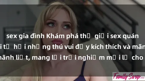 sex gia đình Khám phá thế giới sex quán karaoke: Nơi nơi tụ hội những thú vui đầy kích thích và mãnh