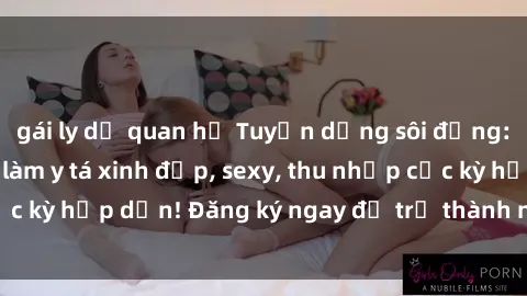 gái ly dị quan hệ Tuyển dụng sôi động: Cơ hội làm việc làm y tá xinh đẹp, sexy, thu nhập cực kỳ hấp 