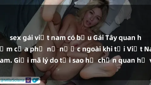 sex gái việt nam có bầu Gái Tây quan hệ: Hành động lạ lẫm của phụ nữ nước ngoài khi tới Việt Nam. Gi