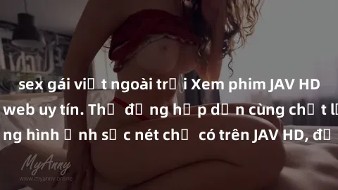 sex gái việt ngoài trời Xem phim JAV HD miễn phí trên trang web uy tín. Thụ động hấp dẫn cùng chất l