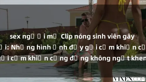 sex người mỹ Clip nóng sinh viên gây sốt trên mạng xã hội: Những hình ảnh đầy gợi cảm khiến cộng đồn