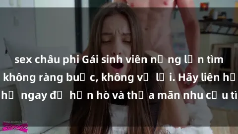 sex châu phi Gái sinh viên nứng lồn tìm bạn trai làm tình, không ràng buộc, không vụ lợi. Hãy liên h