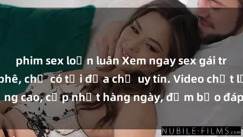 phim sex loạn luân Xem ngay sex gái trẻ không che cực phê, chỉ có tại địa chỉ uy tín. Video chất lượ