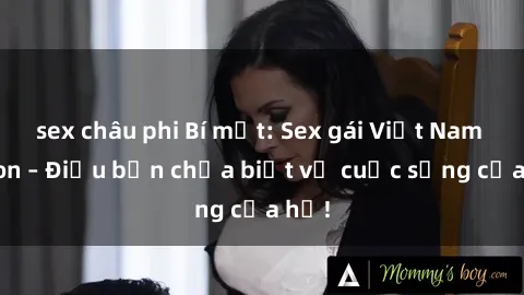 sex châu phi Bí mật: Sex gái Việt Nam có con – Điều bạn chưa biết về cuộc sống của họ!