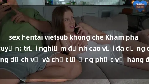 sex hentai vietsub không che Khám phá thế giới sex trực tuyến: trải nghiệm đỉnh cao với đa dạng dịch vụ và chất lượng phục vụ hàng đầu chỉ có tại đây!
