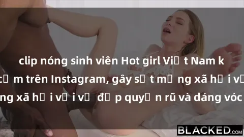clip nóng sinh viên Hot girl Việt Nam khoe ảnh bikini gợi cảm trên Instagram, gây sốt mạng xã hội với vẻ đẹp quyến rũ và dáng vóc nóng bỏng.