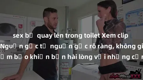 sex bị quay lén trong toilet Xem clip sex không che mới - Nguồn gốc từ nguồn gốc rõ ràng, không giấu giếm. Đảm bảo khiến bạn hài lòng với những cảnh quay táo bạo và đầy kích thích.