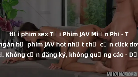 tải phim sex Tải Phim JAV Miễn Phí - Thưởng thức hàng ngàn bộ phim JAV hot nhất chỉ cần click download. Không cần đăng ký, không quảng cáo - Dễ dàng tải về và xem online!