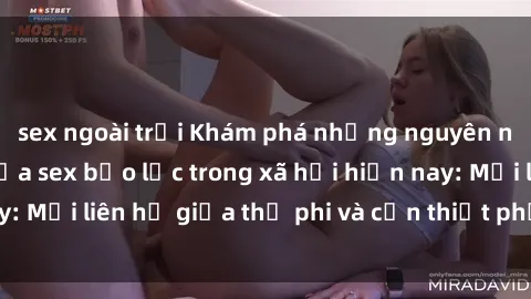 sex ngoài trời Khám phá những nguyên nhân và hậu quả của sex bạo lực trong xã hội hiện nay: Mối liên