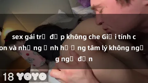 sex gái trẻ đẹp không che Giới tính cha con và những ảnh hưởng tâm lý không ngờ đến