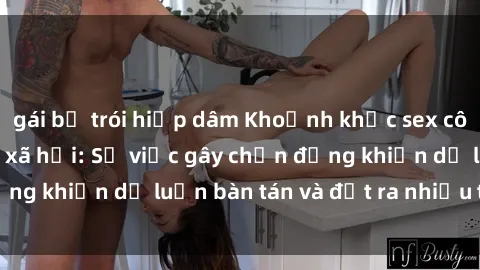 gái bị trói hiếp dâm Khoảnh khắc sex cô cháu gây sốc trong xã hội: Sự việc gây chấn động khiến dư lu