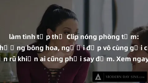 làm tình tập thể Clip nóng phòng tắm: Hít thở nồng nàn hương bông hoa, người đẹp vô cùng gợi cảm và quyến rũ khiến ai cũng phải say đắm. Xem ngay để trải nghiệm điều đặc biệt!