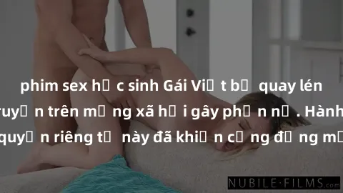 phim sex học sinh Gái Việt bị quay lén khi tắm, clip lan truyền trên mạng xã hội gây phẫn nộ. Hành động vi phạm quyền riêng tư này đã khiến cộng đồng mạng bức xúc và đòi trừng phạt thật nghiêm khắc.