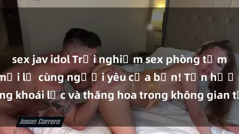 sex jav idol Trải nghiệm sex phòng tắm đầy kích thích và mới lạ cùng người yêu của bạn! Tận hưởng khoái lạc và thăng hoa trong không gian tắm ấm áp và gợi cảm.