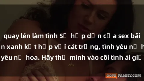 quay lén làm tình Sự hấp dẫn của sex bãi biển: Khi sóng biển xanh kết hợp với cát trắng, tình yêu nở hoa. Hãy thả mình vào cõi tình ái giữa sóng biển!