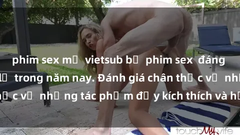 phim sex mỹ vietsub bộ phim sex  đáng xem không thể bỏ lỡ trong năm nay. Đánh giá chân thực về những tác phẩm đầy kích thích và hấp dẫn này.