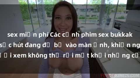 sex miễn phí Các cảnh phim sex bukkake hấp dẫn và đầy sức hút đang đổ bộ vào màn ảnh, khiến người xem không thể rời mắt khỏi những cảnh quay đầy kích thích.
