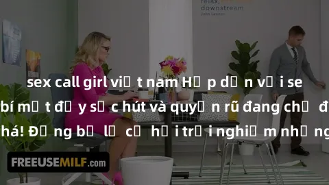 sex call girl việt nam Hấp dẫn với sex Mỹ đen: Những bí mật đầy sức hút và quyến rũ đang chờ đợi bạn