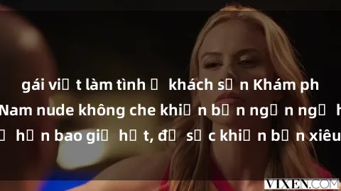 gái việt làm tình ở khách sạn Khám phá vẻ đẹp gái Việt Nam nude không che khiến bạn ngẩn ngơ hơn bao