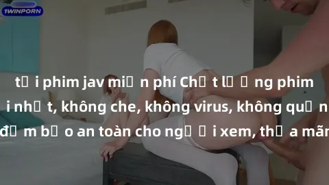 tải phim jav miễn phí Chất lượng phim sex cập nhật mới nhất, không che, không virus, không quảng cáo