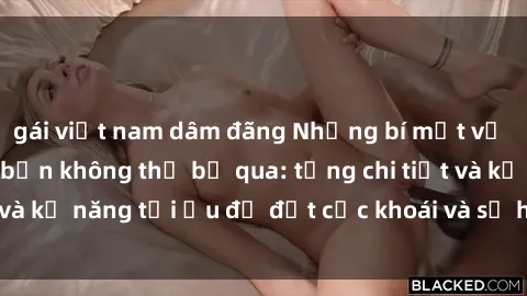gái việt nam dâm đãng Những bí mật về sex người lớn mà bạn không thể bỏ qua: từng chi tiết và kỹ năn