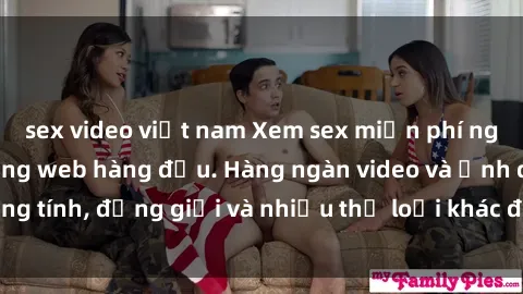 sex video việt nam Xem sex miễn phí ngay tại địa chỉ trang web hàng đầu. Hàng ngàn video và ảnh đồng