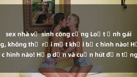 sex nhà vệ sinh công cộng Loạt ảnh gái xinh sex nóng bỏng, không thể rời mắt khỏi bức hình nào! Hấp 