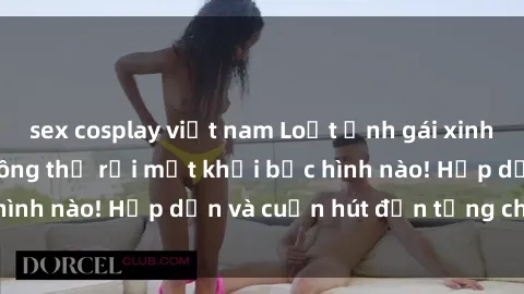 sex cosplay việt nam Loạt ảnh gái xinh sex nóng bỏng, không thể rời mắt khỏi bức hình nào! Hấp dẫn v