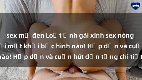 sex mỹ đen Loạt ảnh gái xinh sex nóng bỏng, không thể rời mắt khỏi bức hình nào! Hấp dẫn và cuốn hút