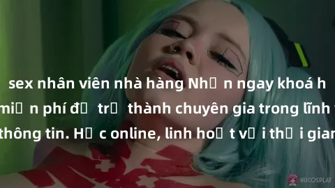 sex nhân viên nhà hàng Nhận ngay khoá học lập trình Java miễn phí để trở thành chuyên gia trong lĩnh