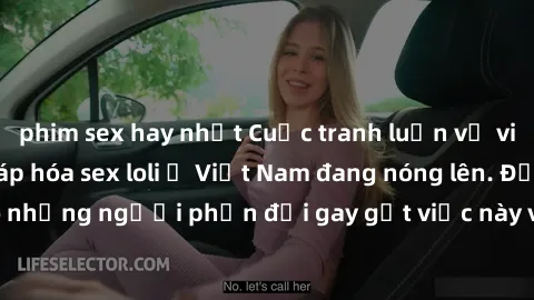 phim sex hay nhất Cuộc tranh luận về việc có nên hợp pháp hóa sex loli ở Việt Nam đang nóng lên. Đồng thời, cũng có những người phản đối gay gắt việc này vì lo ngại về tác động tiêu cực lên trẻ em và 