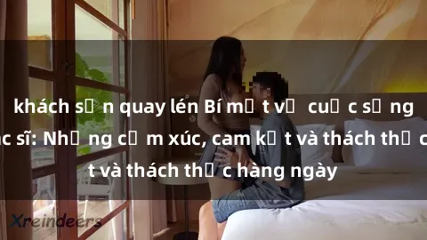 khách sạn quay lén Bí mật về cuộc sống sex của bác sĩ: Những cảm xúc, cam kết và thách thức hàng ngà