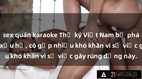 sex quán karaoke Thư ký Việt Nam bị phát tán clip sex đáng xấu hổ, cô gặp nhiều khó khăn vì sự việc 