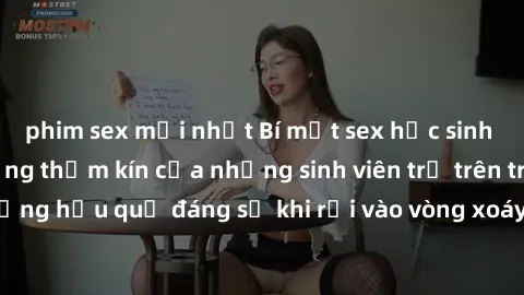 phim sex mới nhất Bí mật sex học sinh không che: Cuộc sống thầm kín của những sinh viên trẻ trên trư