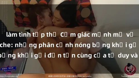 làm tình tập thể Cảm giác mạnh mẽ với sex BDSM không che: những phân cảnh nóng bỏng khơi gợi đến tận