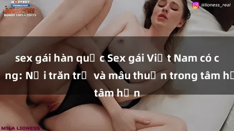 sex gái hàn quốc Sex gái Việt Nam có chồng: Nỗi trăn trở và mâu thuẫn trong tâm hồn