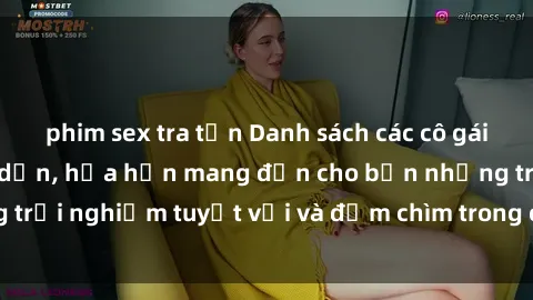 phim sex tra tấn Danh sách các cô gái gọi Việt Nam hấp dẫn, hứa hẹn mang đến cho bạn những trải nghi