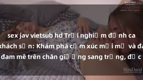 sex jav vietsub hd Trải nghiệm đỉnh cao tình yêu tại sex khách sạn: Khám phá cảm xúc mới mẻ và đam mê trên chăn giường sang trọng, độc đáo, không giới hạn.