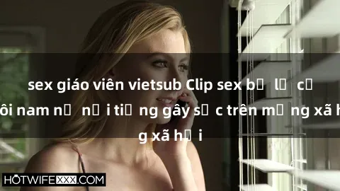 sex giáo viên vietsub Clip sex bị lộ của đôi nam nữ nổi tiếng gây sốc trên mạng xã hội