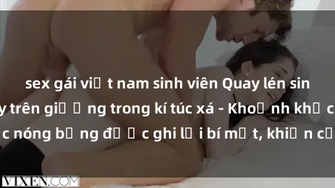 sex gái việt nam sinh viên Quay lén sinh viên làm tình ngay trên giường trong kí túc xá - Khoảnh khắ
